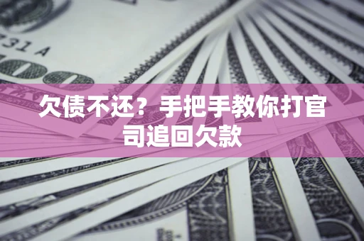 北京欠债不还？手把手教你打官司追回欠款