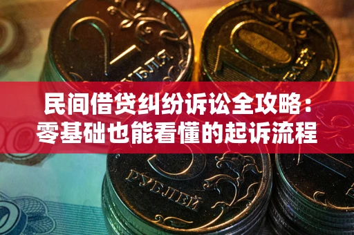 北京民间借贷纠纷诉讼全攻略：零基础也能看懂的起诉流程与证据整理指南