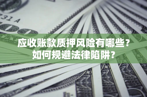 北京应收账款质押风险有哪些？如何规避法律陷阱？