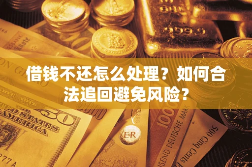 北京借钱不还怎么处理？如何合法追回避免风险？