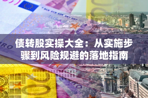 北京债转股实操大全：从实施步骤到风险规避的落地指南