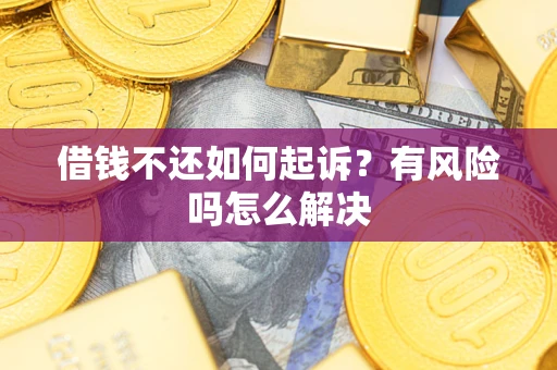 北京借钱不还如何起诉？有风险吗怎么解决