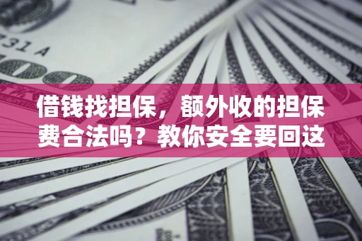 北京借钱找担保，额外收的担保费合法吗？教你安全要回这笔钱