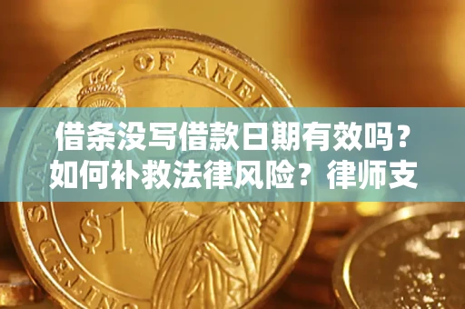 北京借条没写借款日期有效吗？如何补救法律风险？律师支招