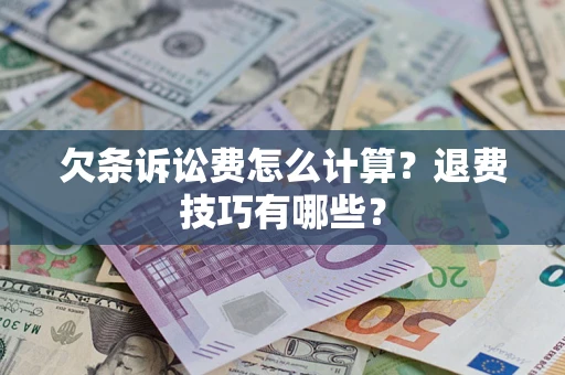 北京欠条诉讼费怎么计算？退费技巧有哪些？