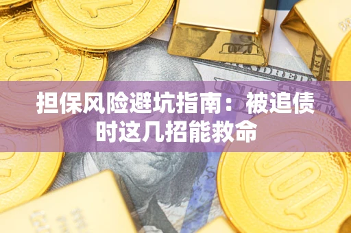 北京担保风险避坑指南：被追债时这几招能救命