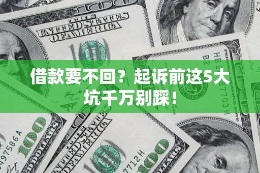 北京借款要不回？起诉前这5大坑千万别踩！