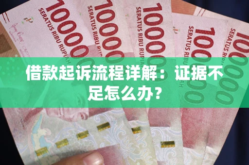 北京借款起诉流程详解：证据不足怎么办？