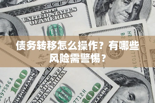 北京债务转移怎么操作？有哪些风险需警惕？