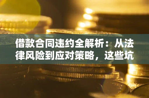 北京借款合同违约全解析：从法律风险到应对策略，这些坑别再踩！