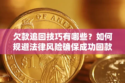 北京欠款追回技巧有哪些？如何规避法律风险确保成功回款？