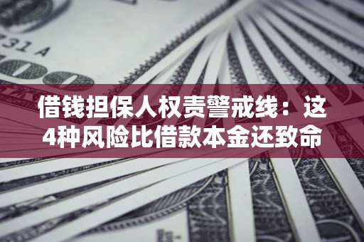 北京借钱担保人权责警戒线：这4种风险比借款本金还致命