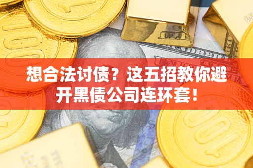北京想合法讨债？这五招教你避开黑债公司连环套！