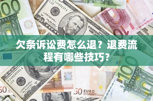 北京欠条诉讼费怎么退？退费流程有哪些技巧？