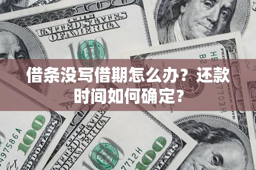 北京借条没写借期怎么办？还款时间如何确定？