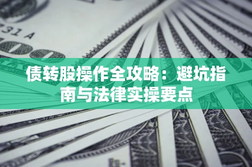 北京债转股操作全攻略：避坑指南与法律实操要点