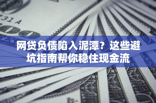 北京网贷负债陷入泥潭？这些避坑指南帮你稳住现金流