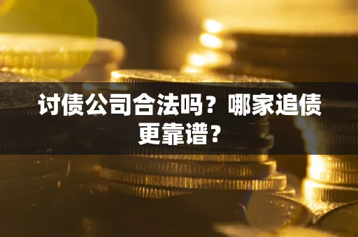 北京讨债公司合法吗？哪家追债更靠谱？
