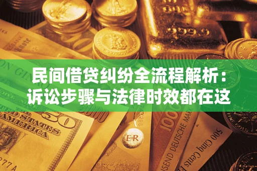 北京民间借贷纠纷全流程解析：诉讼步骤与法律时效都在这儿了