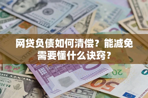 北京网贷负债如何清偿？能减免需要懂什么诀窍？