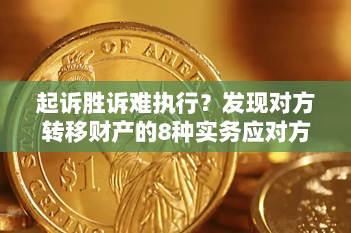 北京起诉胜诉难执行？发现对方转移财产的8种实务应对方案