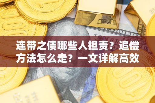 北京连带之债哪些人担责？追偿方法怎么走？一文详解高效维权流程