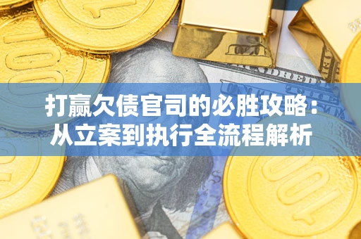 北京打赢欠债官司的必胜攻略：从立案到执行全流程解析