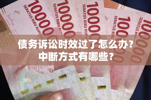 北京债务诉讼时效过了怎么办？中断方式有哪些？