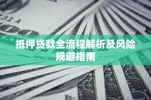 北京抵押贷款全流程解析及风险规避指南