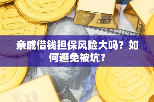 北京亲戚借钱担保风险大吗？如何避免被坑？