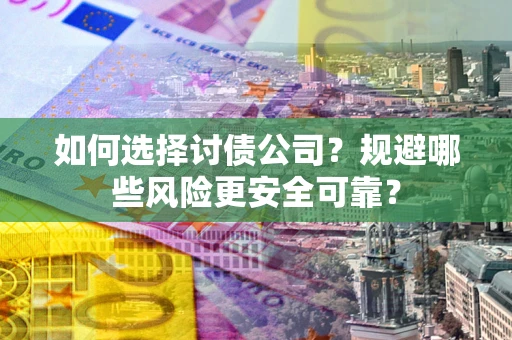 北京如何选择讨债公司？规避哪些风险更安全可靠？