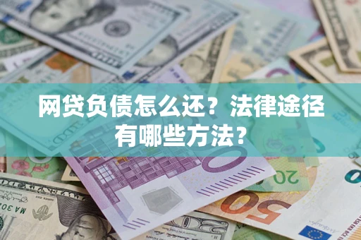 北京网贷负债怎么还？法律途径有哪些方法？