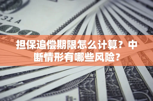 北京担保追偿期限怎么计算？中断情形有哪些风险？
