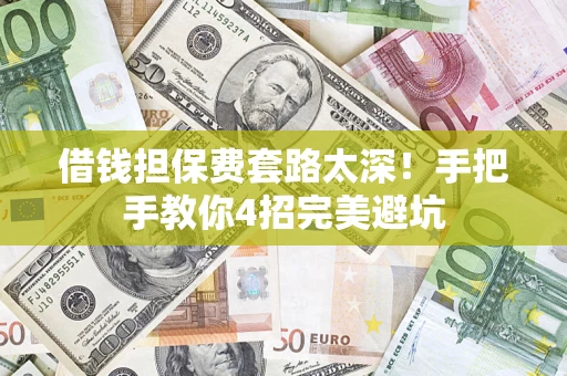 北京借钱担保费套路太深！手把手教你4招完美避坑