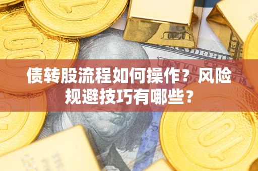 北京债转股流程如何操作？风险规避技巧有哪些？