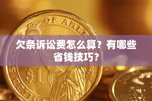 北京欠条诉讼费怎么算？有哪些省钱技巧？