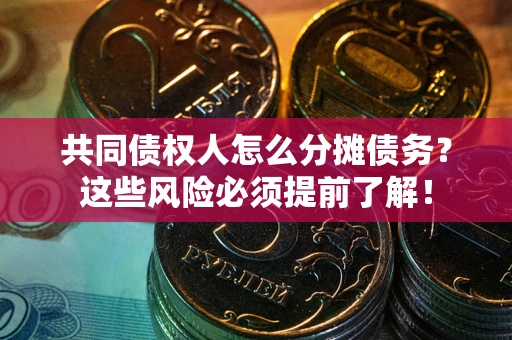 北京共同债权人怎么分摊债务？这些风险必须提前了解！